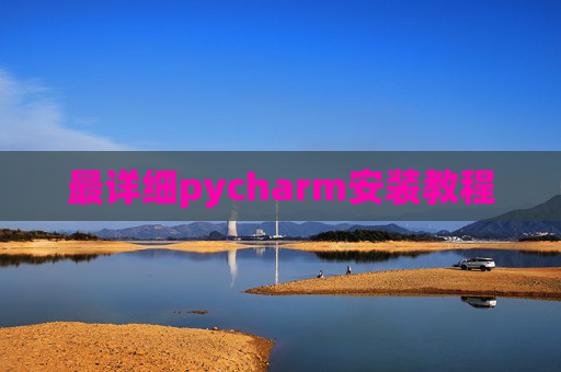 最详细pycharm安装教程 最详细pycharm安装教程